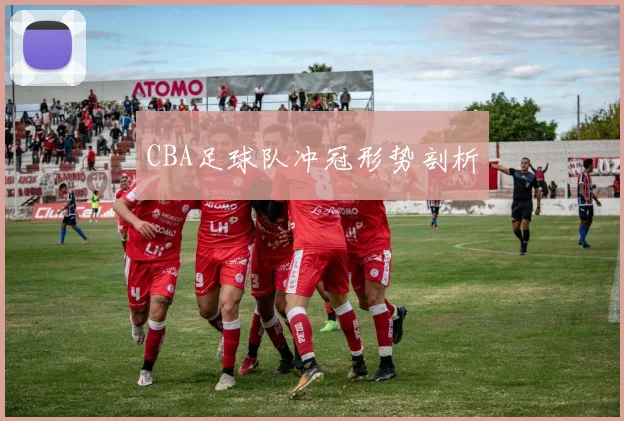 CBA足球队冲冠形势剖析