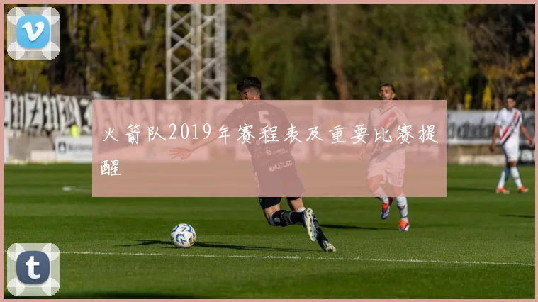 火箭队2019年赛程表及重要比赛提醒