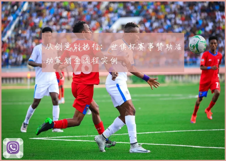 从创意到执行：世俱杯赛事赞助活动策划全流程实例