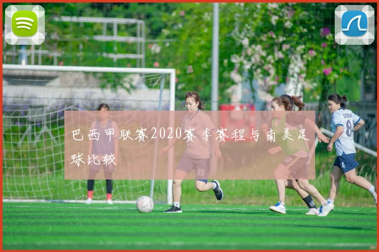 巴西甲联赛2020赛季赛程与南美足球比较