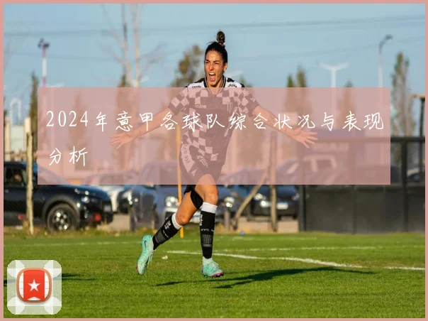 2024年意甲各球队综合状况与表现分析